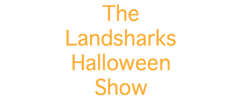  The  Landsharks Halloween Show